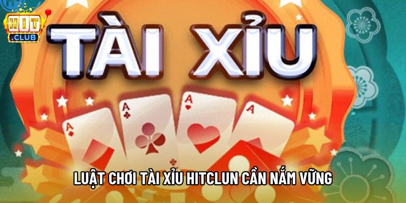 Luật chơi Tài Xỉu hitclun cần nắm vững Luật chơi Tài Xỉu hitclun cần nắm vững